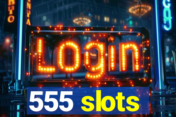 555 slots